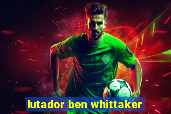 lutador ben whittaker